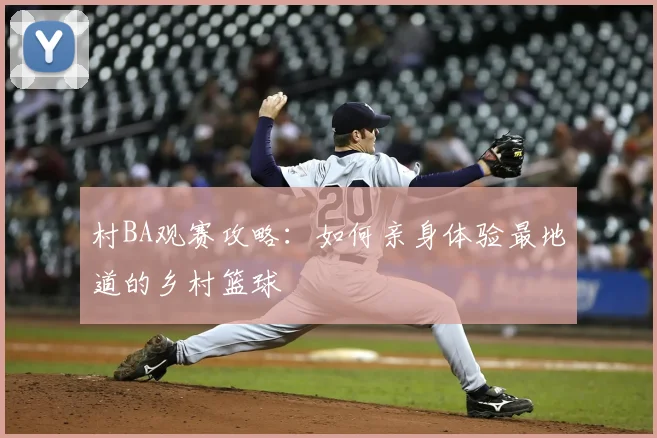 村BA观赛攻略：如何亲身体验最地道的乡村篮球